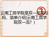 云南工商学院是双一流高校吗，简单介绍(云南工商学院双一流？)