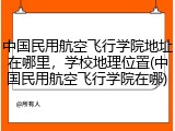 中国民用航空飞行学院地址在哪里，学校地理位置(中国民用航空飞行学院在哪)