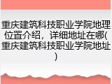重庆建筑科技职业学院地理位置介绍，详细地址在哪(重庆建筑科技职业学院地址)