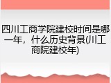 四川工商学院建校时间是哪一年，什么历史背景(川工商院建校年)