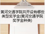黄河交通学院共开设有哪些类型奖学金(黄河交通学院奖学金种类)