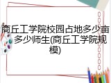 商丘工学院校园占地多少亩，多少师生(商丘工学院规模)