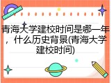 青海大学建校时间是哪一年，什么历史背景(青海大学建校时间)