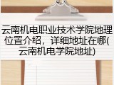 云南机电职业技术学院地理位置介绍，详细地址在哪(云南机电学院地址)