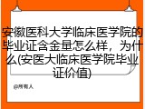 安徽医科大学临床医学院的毕业证含金量怎么样，为什么(安医大临床医学院毕业证价值)