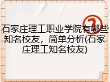 石家庄理工职业学院有哪些知名校友，简单分析(石家庄理工知名校友)