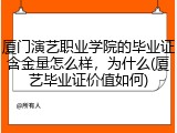 厦门演艺职业学院的毕业证含金量怎么样，为什么(厦艺毕业证价值如何)