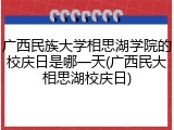 广西民族大学相思湖学院的校庆日是哪一天(广西民大相思湖校庆日)
