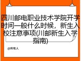 四川邮电职业技术学院开学时间一般什么时候，新生入校注意事项(川邮新生入学指南)