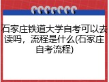 石家庄铁道大学自考可以去读吗，流程是什么(石家庄自考流程)