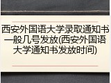西安外国语大学录取通知书一般几号发放(西安外国语大学通知书发放时间)