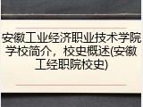 安徽工业经济职业技术学院学校简介，校史概述(安徽工经职院校史)