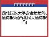 西北民族大学含金量量吗，值得报吗(西北民大值得报吗)