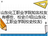 山东化工职业学院知名校友有哪些，校史介绍(山东化工职业学院校史校友)