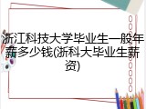 浙江科技大学毕业生一般年薪多少钱(浙科大毕业生薪资)