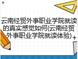 云南经贸外事职业学院就读的真实感觉如何(云南经贸外事职业学院就读体验)