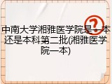 中南大学湘雅医学院是一本还是本科第二批(湘雅医学院一本)