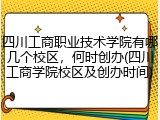 四川工商职业技术学院有哪几个校区，何时创办(四川工商学院校区及创办时间)