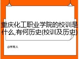 重庆化工职业学院的校训是什么,有何历史(校训及历史)
