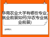 华南农业大学有哪些专业，就业前景如何(华农专业就业前景)