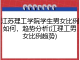 江苏理工学院学生男女比例如何，趋势分析(江理工男女比例趋势)