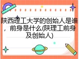 陕西理工大学的创始人是谁，前身是什么(陕理工前身及创始人)