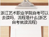 浙江艺术职业学院自考可以去读吗，流程是什么(浙艺自考就读流程)