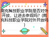 南充科技职业学院是否对外开放，让进去参观吗？(南充科技职业学院对外开放吗)