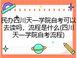 民办四川天一学院自考可以去读吗，流程是什么(四川天一学院自考流程)