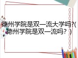 德州学院是双一流大学吗?(德州学院是双一流吗？)
