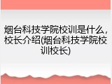 烟台科技学院校训是什么，校长介绍(烟台科技学院校训校长)