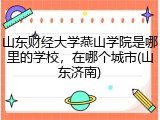 山东财经大学燕山学院是哪里的学校，在哪个城市(山东济南)