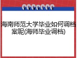 海南师范大学毕业如何调档案呢(海师毕业调档)