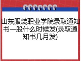 山东服装职业学院录取通知书一般什么时候发(录取通知书几月发)