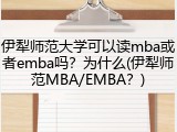 伊犁师范大学可以读mba或者emba吗？为什么(伊犁师范MBA/EMBA？)