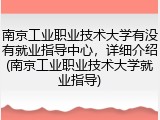 南京工业职业技术大学有没有就业指导中心，详细介绍(南京工业职业技术大学就业指导)
