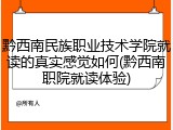 黔西南民族职业技术学院就读的真实感觉如何(黔西南职院就读体验)
