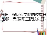 信阳工程职业学院的校庆日是哪一天(信阳工院校庆日)
