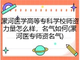 漯河医学高等专科学校师资力量怎么样，名气如何(漯河医专师资名气)
