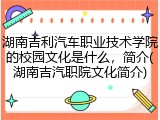 湖南吉利汽车职业技术学院的校园文化是什么，简介(湖南吉汽职院文化简介)
