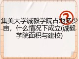 集美大学诚毅学院占地多少亩，什么情况下成立(诚毅学院面积与建校)