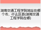 湖南交通工程学院地址在哪个市，什么区县(湖南交通工程学院在哪)