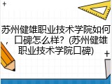 苏州健雄职业技术学院如何，口碑怎么样？(苏州健雄职业技术学院口碑)