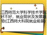 江西师范大学科学技术学院好不好，就业现状及发展趋势(江西师大科院就业前景)