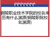 铜陵职业技术学院的校名来历有什么渊源(铜陵职院校名渊源)
