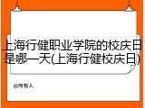 上海行健职业学院的校庆日是哪一天(上海行健校庆日)