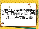 天津理工大学中环信息学院如何，口碑怎么样？(天津理工中环学院口碑)