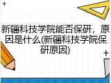 新疆科技学院能否保研，原因是什么(新疆科技学院保研原因)