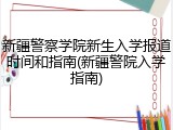 新疆警察学院新生入学报道时间和指南(新疆警院入学指南)