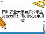 四川农业大学有多少学生，师资力量如何(川农师生规模)